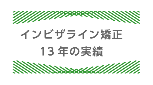 インビザライン矯正13年の実績